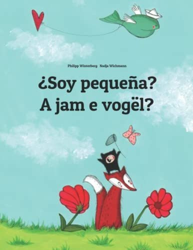 ¿soy Pequeña? A Jam E Vogël?: Libro Infantil Ilustrado Españ