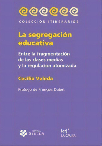 Segregacion Educativa - La Fragmentacion De Las Clases Medias, De Veleda, Cecilia. Editorial La Crujia En Español