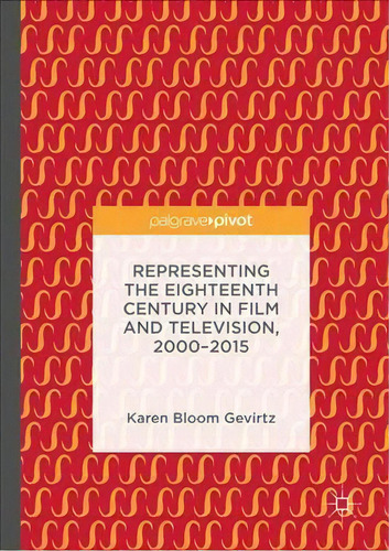 Representing The Eighteenth Century In Film And Television, 2000-2015, De Karen Bloom Gevirtz. Editorial Springer International Publishing Ag, Tapa Dura En Inglés