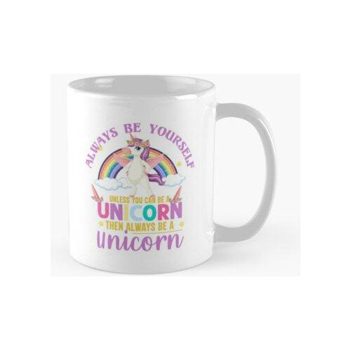 Taza Sé Siempre Tú Mismo A Menos Que Puedas Ser Un Unicornio