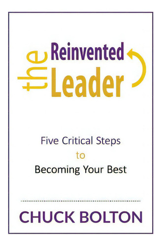 The Reinvented Leader: Five Critical Steps To Becoming Your Best, De Morison, Justin. Editorial Createspace, Tapa Blanda En Inglés