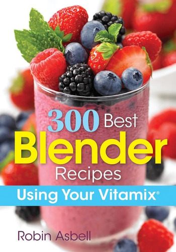 Libro: 300 Best Blender Recipes: Using Your Vitamix