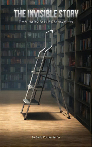 The Invisible Story: The Perfect Tool For Sci-fi & Fantasy Writers, De Kochenderfer, David., Vol. 1. Editorial Lightning Source Inc, Tapa Blanda En Inglés