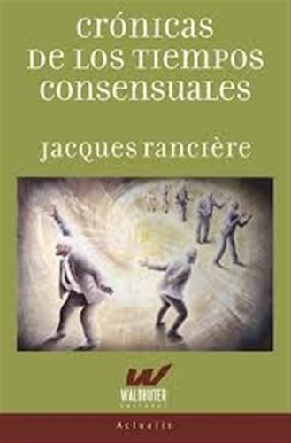 Ranciere, Jacques -  Cronicas De Los Tiempos Consensuales
