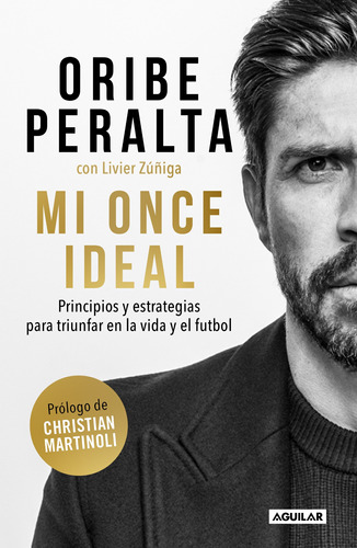 Mi once ideal: Principios y estrategias para triunfar en la vida y el futbol, de Peralta, Oribe. Serie Autoayuda, vol. 0.0. Editorial Aguilar, tapa blanda, edición 1.0 en español, 2022