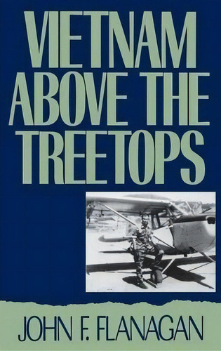 Vietnam Above The Treetops : A Forward Air Controller Repor, De John F. Flanagan. Editorial Abc-clio En Inglés