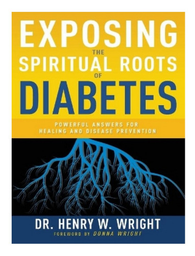 Exposing The Spiritual Roots Of Diabetes - Henry W Wri. Eb10