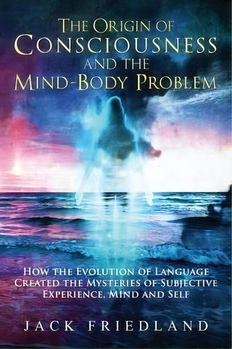 The Origin Of Consciousness And The Mind-body Problem, De Jack Friedland. Editorial New Gateway Press, Tapa Dura En Inglés