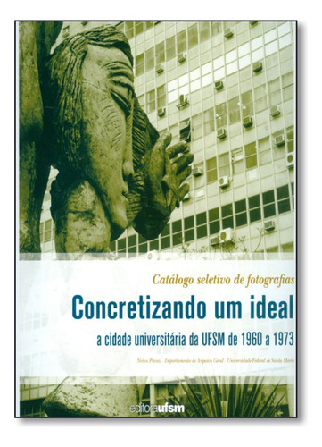 Concretizando um Ideal: A Cidade Universitária da Ufsm de 1, de Neiva Pavezi. Editora UFSM, capa mole em português