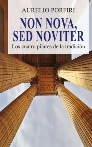 Non Nova Sed Noviter: Los Cuatro Pilares De La Tradicion