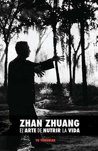Zhan Zhuang : El Arte De Nutrir La Vida: El Poder De La Quietud, De Yong Nian Yu. Editorial Createspace Independent Publishing Platform, Tapa Blanda En Español