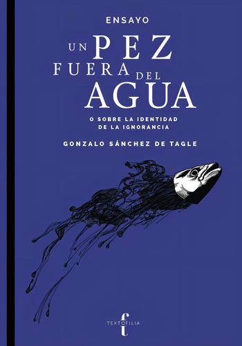 Un pez fuera del agua o sobre la identidad de la ignorancia: No, de Salinas, Gilda., vol. 1. Editorial textofilia, tapa pasta blanda, edición 1 en español, 2023