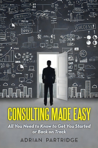 Consulting Made Easy, De Adrian Partridge. Editorial Iuniverse, Tapa Blanda En Inglés