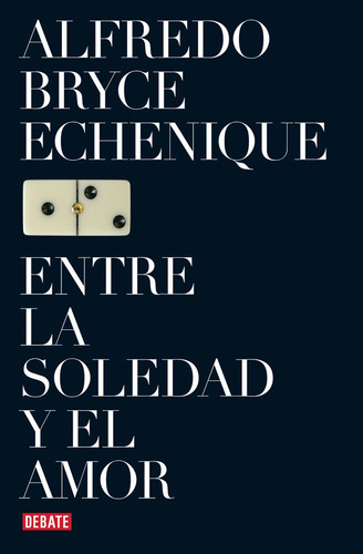 ENTRE LA SOLEDAD Y EL AMOR, de Alfredo Bryce Echenique. Editorial Debate, tapa blanda en español, 2007