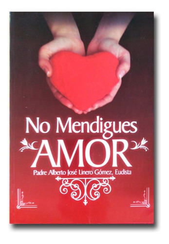 No Mendigues Amor Padre Alberto José Libro Físico