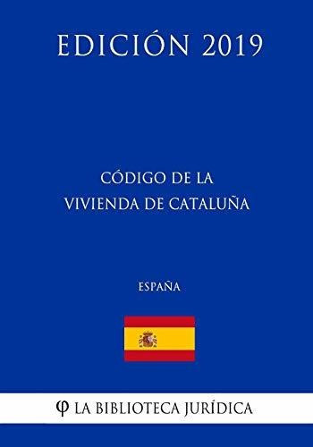 C digo de la Vivienda de Catalu a (Espa a) (Edici n 2019), de La Biblioteca Juridica. Editorial CreateSpace Independent Publishing Platform, tapa blanda en español, 2018