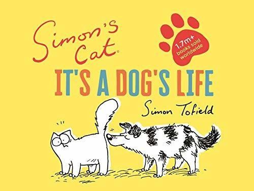 Simons Cat: Its A Dogs Life : Simon Tofield 