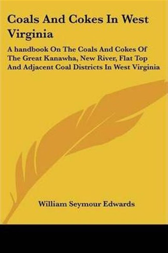 Coals And Cokes In West Virginia - William Seymour Edwards