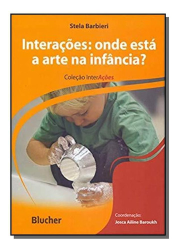 Interacoes: Onde Esta A Arte Na Infancia? - Coleca, De Stela Barbieri. Editora Edgard Blucher, Capa Mole Em Português, 2021