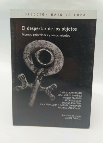 El Despertar De Los Objetos / Daniel Quiroz / Bajo La Lupa