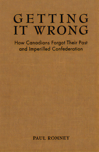 Getting It Wrong: How Canadians Forgot Their Past And Imperilled Confederation, De Romney, Paul. Editorial Univ Of Toronto Pr, Tapa Blanda En Inglés