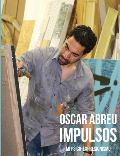 Libro: Oscar Abreu Impulsos: Mi Psico-expresionismo (spanish