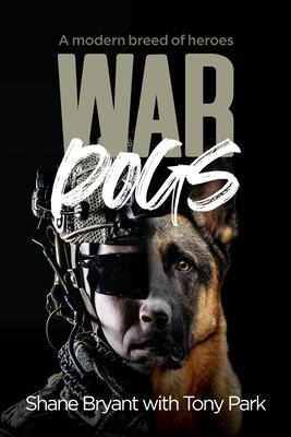 War Dogs : A Modern Breed Of Heroes - Tony Park