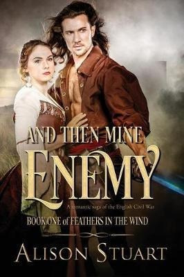 And Then Mine Enemy : A Romance Of The English Civil War ...