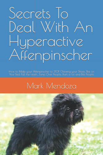 Libro: Secrets To Deal With An Hyperactive Affenpinscher: Ho