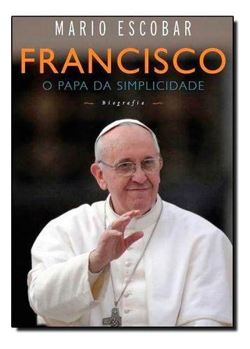 Francisco: O Papa Da Simplicidade, De Mario Escobar. Editora Harpercollins Br Em Português