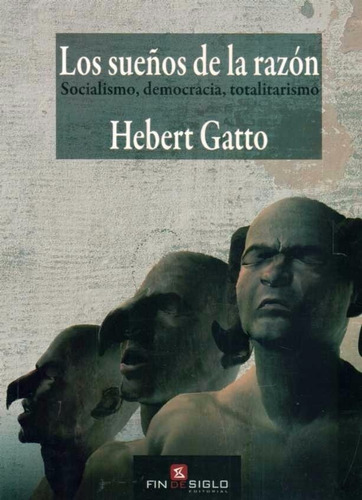 Los Sueños De La Razon: Socialismo, Democracia, Totalitarismo, De Hebert Gatto. Editorial Fin De Siglo, Edición 1 En Español