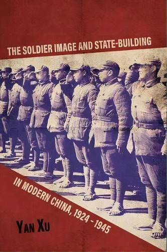 The Soldier Image And State-building In Modern China, 1924-, De Yan Xu. Editorial The University Press Of Kentucky En Inglés