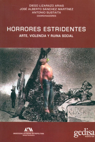 Horrores estridentes: Arte, violencia y rutina social, de Lizarazo Arias, Diego. Serie Bip Editorial Gedisa en español, 2018