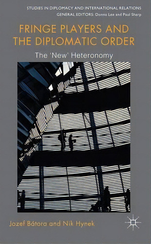 Fringe Players And The Diplomatic Order : The 'new' Heteronomy, De Jozef Bátora. Editorial Palgrave Macmillan, Tapa Dura En Inglés