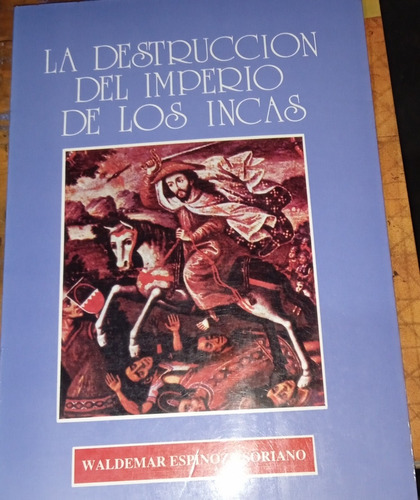 La Destrucción Del Imperio De Los Incas