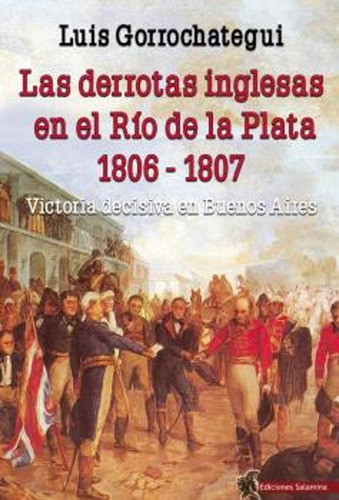 Las Derrotas Inglesas En El Rio De La Plata 1806-1807