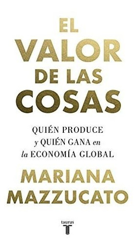 El Valor De Las Cosas: Quién Produce Y Quién Gana En La Econ