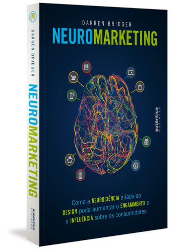 Neuromarketing: como a neurociência aliada ao design pode aumentar o engajamento e a influência sobre os consumidores, de Bridger, Darren. Autêntica Editora Ltda., capa mole em português, 2018