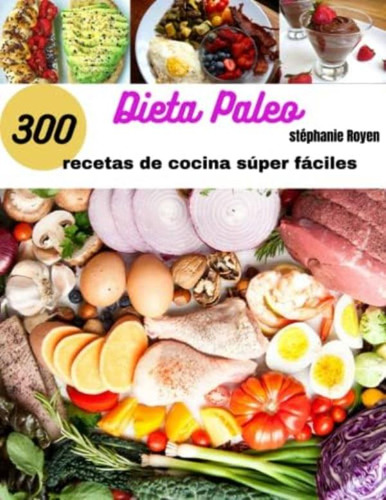 Libro: Dieta Paleo: 300 Recetas Gourmet Super Faciles