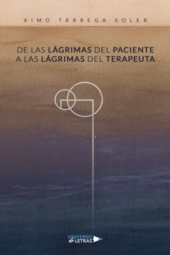 De Las Lagrimas Del Paciente A Las Lagrimas Del Terapeuta -sin Coleccion-, De Ximo Tarrega Soler. Editorial Universo De Letras, Tapa Blanda En Español, 2021