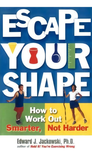 Escape Your Shape: How To Work Out Smarter, Not Harder , De Edward J. Jackowski. Editorial Simon Schuster Ltd, Tapa Blanda En Inglés