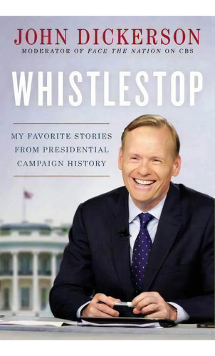 Whistlestop, De John Dickerson. Editorial Twelve, Tapa Dura En Inglés