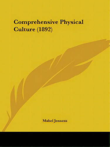 Comprehensive Physical Culture (1892), De Jenness, Mabel. Editorial Kessinger Pub Llc, Tapa Blanda En Inglés