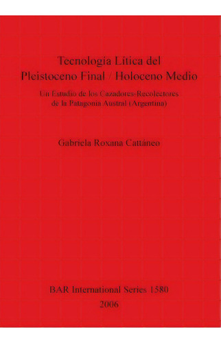 Tecnologia Litica Del Pleistoceno Final/holoceno Medio : Un Estudio De Los Cazadores-recolectores..., De Gabriela Roxana Cattaneo. Editorial Bar Publishing, Tapa Blanda En Español