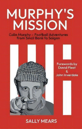 Murphy's Mission : Colin Murphy - Football Adventures From Sincil Bank To Saigon, De Sally Mears. Editorial Mersea Press, Tapa Blanda En Inglés