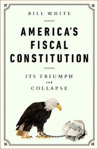 America's Fiscal Constitution : Its Triumph And Collapse, De Bill White. Editorial Publicaffairs,u.s., Tapa Dura En Inglés