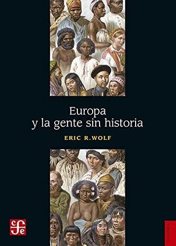 Libro Europa Y La Gente Sin Historia - Wolf, Eric