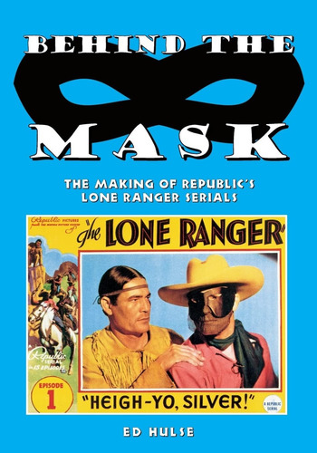 Behind The Mask: The Making Of Republicøs Lone Ranger Serials, De Hulse, Ed. Editorial Createspace Independent Publishing Platform, Tapa Blanda En Inglés