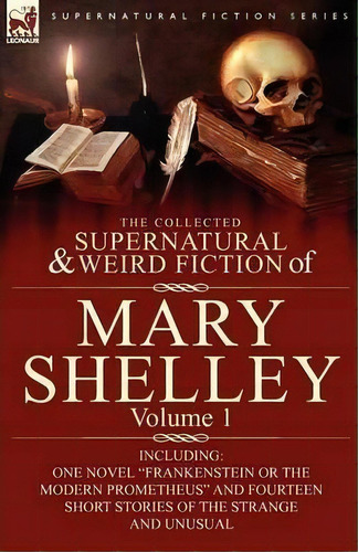 The Collected Supernatural And Weird Fiction Of Mary Shelley-volume 1, De Mary Shelley. Editorial Leonaur Ltd, Tapa Blanda En Inglés