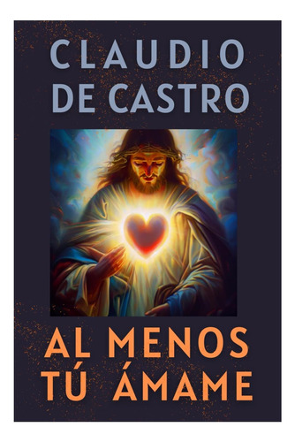 Libro: Al Menos Tú, Ámame . Consolando El Corazón De Jesús: